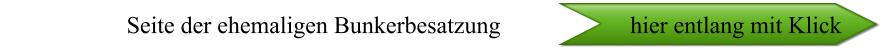 Seite der ehemaligen Bunkerbesatzung hier entlang mit Klick
